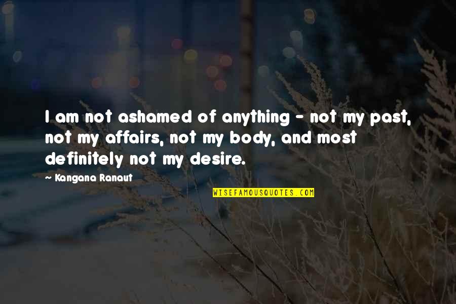 Ranaut Quotes By Kangana Ranaut: I am not ashamed of anything - not