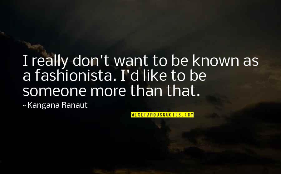 Ranaut Quotes By Kangana Ranaut: I really don't want to be known as