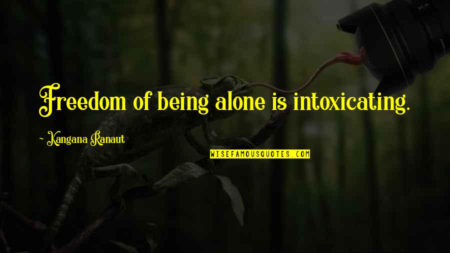 Ranaut Quotes By Kangana Ranaut: Freedom of being alone is intoxicating. Ranaut Quotes By Kangana Ranaut: Freedom of being alone is intoxicating.