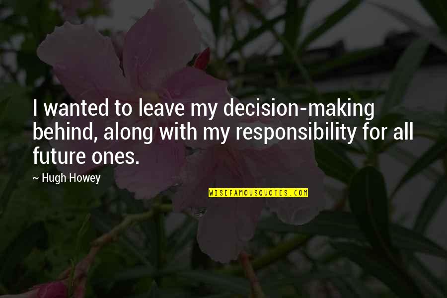Ranaweera Arachchilage Quotes By Hugh Howey: I wanted to leave my decision-making behind, along Ranaweera Arachchilage Quotes By Hugh Howey: I wanted to leave my decision-making behind, along
