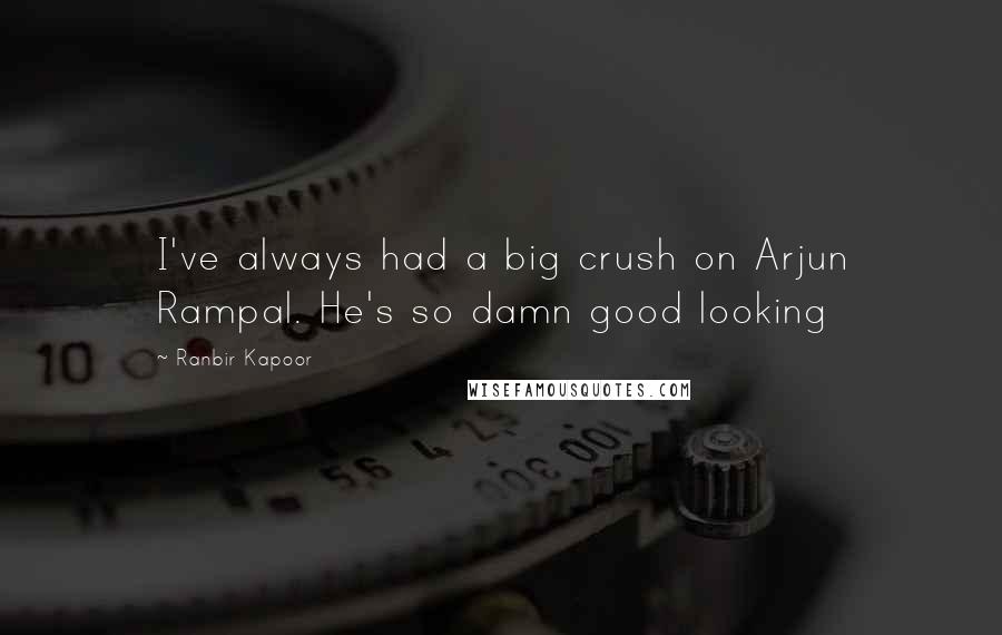 Ranbir Kapoor quotes: I've always had a big crush on Arjun Rampal. He's so damn good looking