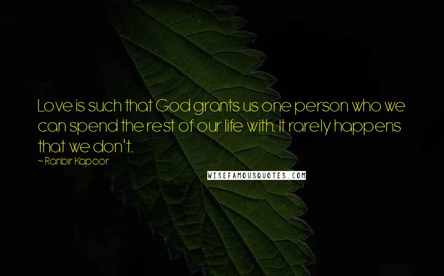 Ranbir Kapoor quotes: Love is such that God grants us one person who we can spend the rest of our life with. It rarely happens that we don't.