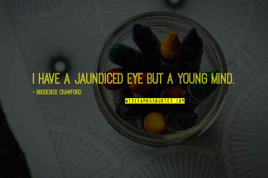 Ranbir Kapoor Rockstar Quotes By Broderick Crawford: I have a jaundiced eye but a young