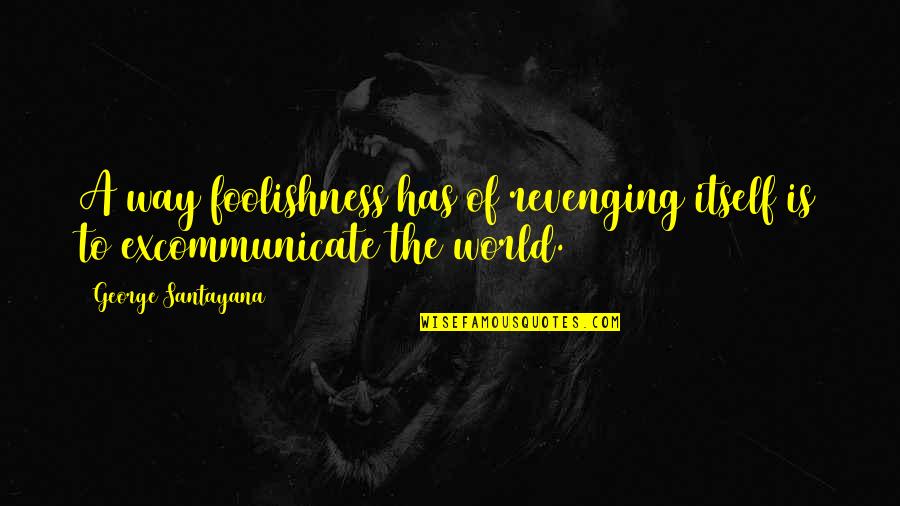 Ranbir Kapoor Roy Quotes By George Santayana: A way foolishness has of revenging itself is Ranbir Kapoor Roy Quotes By George Santayana: A way foolishness has of revenging itself is