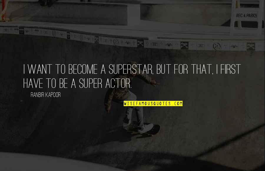 Ranbir Kapoor's Quotes By Ranbir Kapoor: I want to become a superstar, but for