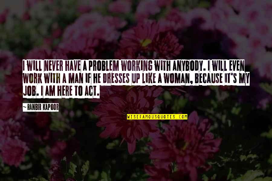 Ranbir Quotes By Ranbir Kapoor: I will never have a problem working with