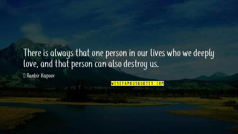 Ranbir Quotes By Ranbir Kapoor: There is always that one person in our