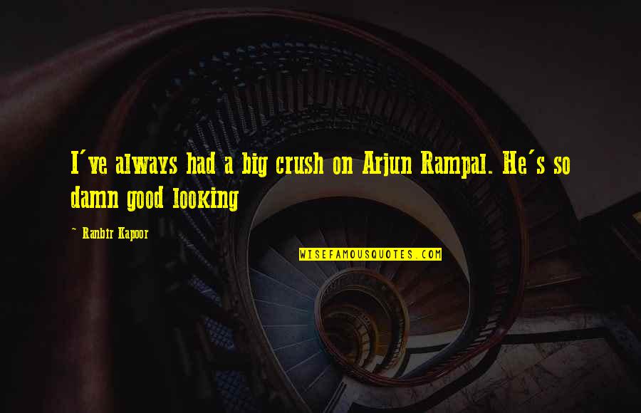 Ranbir Quotes By Ranbir Kapoor: I've always had a big crush on Arjun