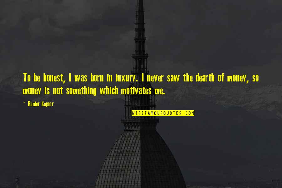 Ranbir Quotes By Ranbir Kapoor: To be honest, I was born in luxury.