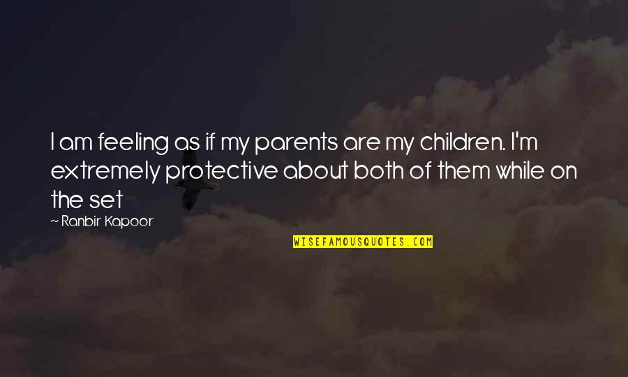 Ranbir Quotes By Ranbir Kapoor: I am feeling as if my parents are