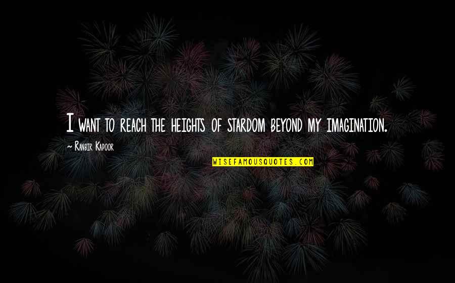 Ranbir Quotes By Ranbir Kapoor: I want to reach the heights of stardom