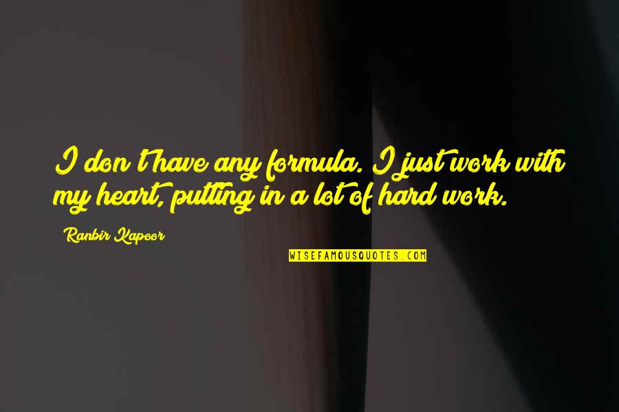 Ranbir Quotes By Ranbir Kapoor: I don't have any formula. I just work