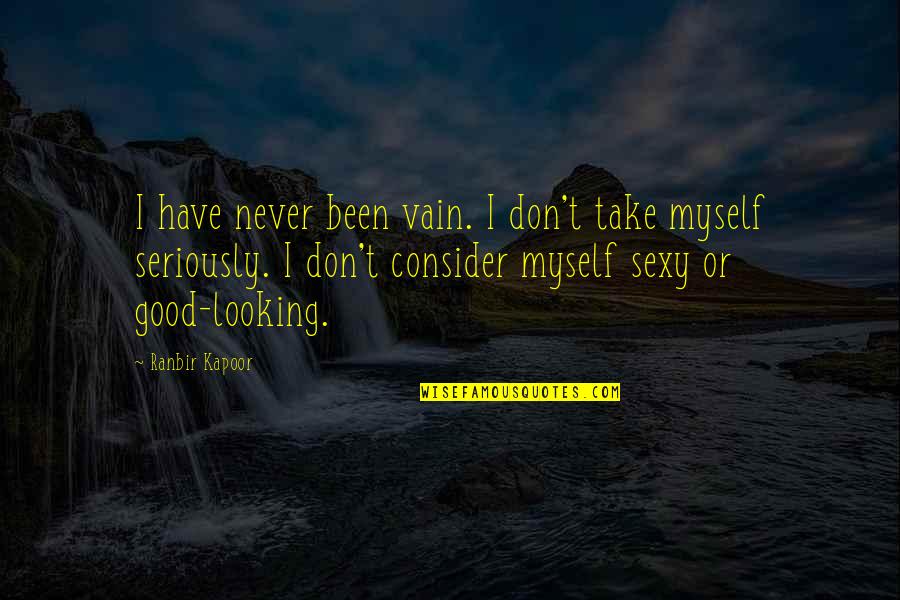 Ranbir Quotes By Ranbir Kapoor: I have never been vain. I don't take