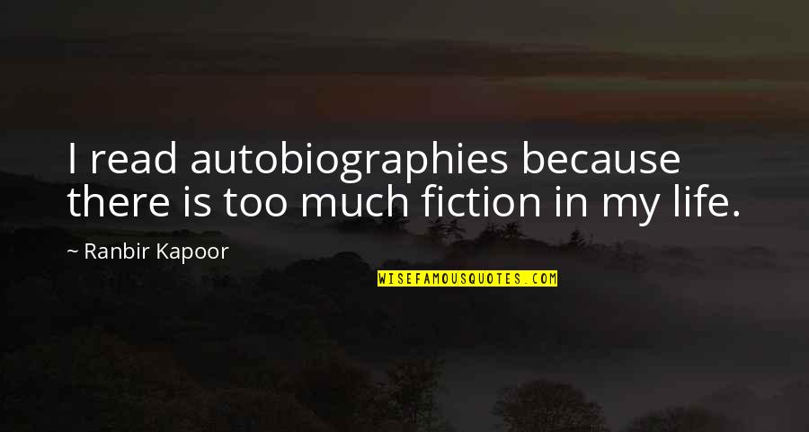 Ranbir Quotes By Ranbir Kapoor: I read autobiographies because there is too much