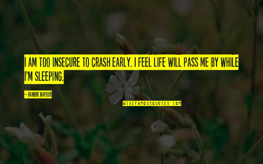 Ranbir Quotes By Ranbir Kapoor: I am too insecure to crash early. I