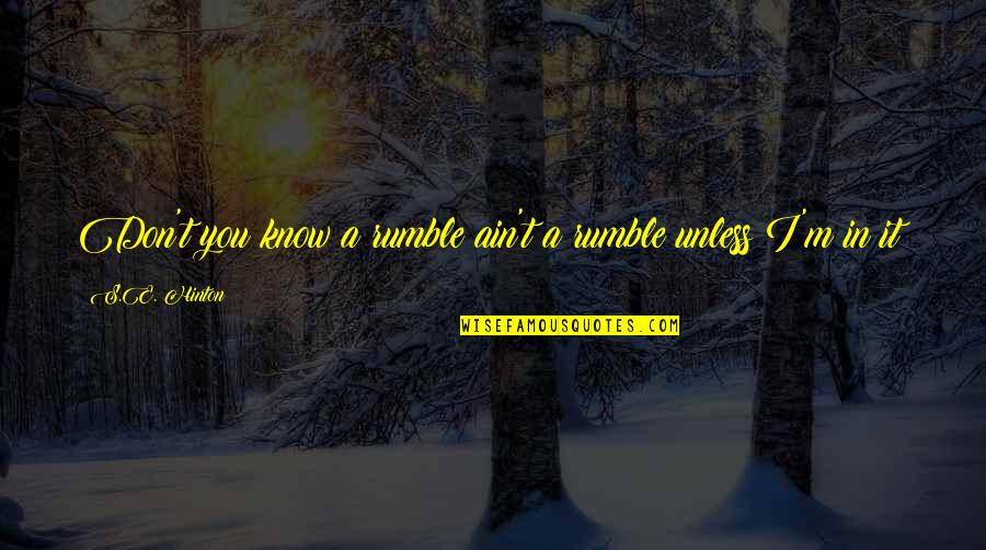 Rancapino Album Quotes By S.E. Hinton: Don't you know a rumble ain't a rumble Rancapino Album Quotes By S.E. Hinton: Don't you know a rumble ain't a rumble