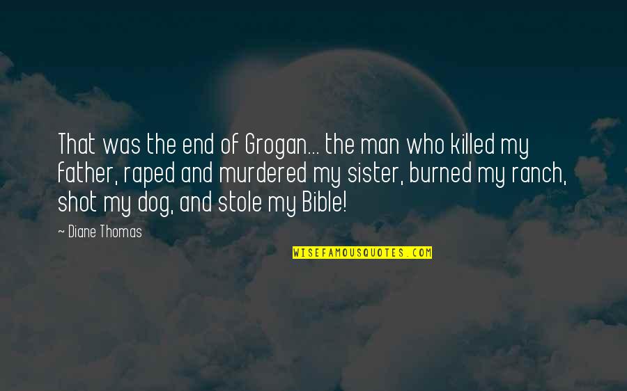 Ranch Dog Quotes By Diane Thomas: That was the end of Grogan... the man Ranch Dog Quotes By Diane Thomas: That was the end of Grogan... the man