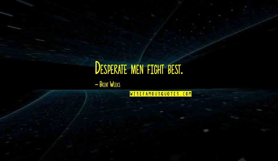 Ranch Wilder Quotes By Brent Weeks: Desperate men fight best.