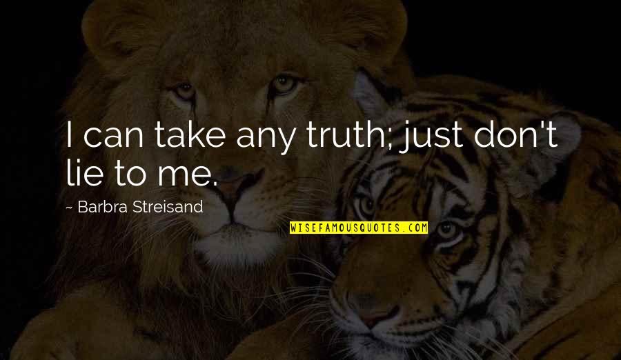 Ranches In Montana Quotes By Barbra Streisand: I can take any truth; just don't lie Ranches In Montana Quotes By Barbra Streisand: I can take any truth; just don't lie