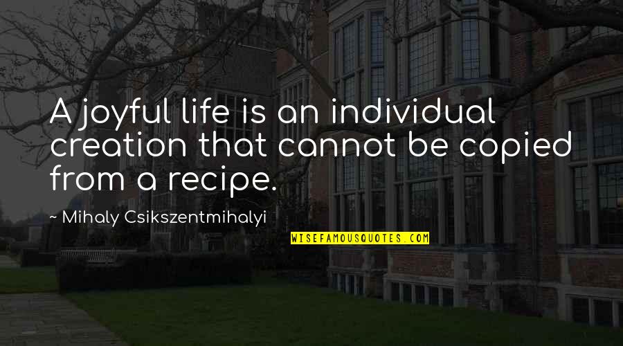 Ranches In Montana Quotes By Mihaly Csikszentmihalyi: A joyful life is an individual creation that Ranches In Montana Quotes By Mihaly Csikszentmihalyi: A joyful life is an individual creation that
