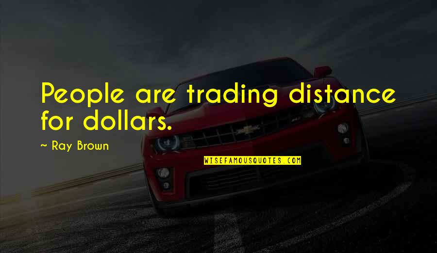Ranchette Quotes By Ray Brown: People are trading distance for dollars.