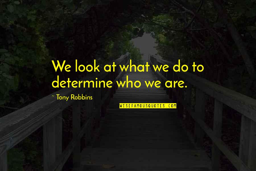 Ranchi Quotes By Tony Robbins: We look at what we do to determine