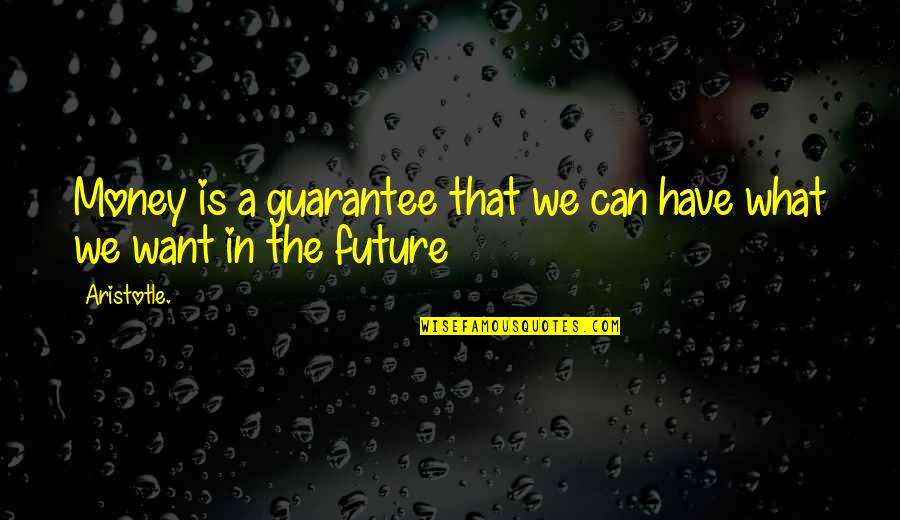 Ranchin Quotes By Aristotle.: Money is a guarantee that we can have