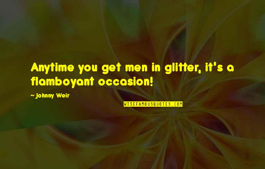 Ranching Quotes By Johnny Weir: Anytime you get men in glitter, it's a