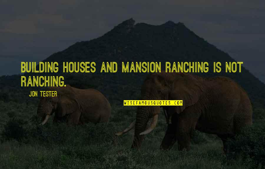 Ranching Quotes By Jon Tester: Building houses and mansion ranching is not ranching.