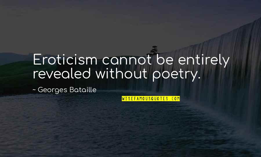 Ranchmans Quotes By Georges Bataille: Eroticism cannot be entirely revealed without poetry.