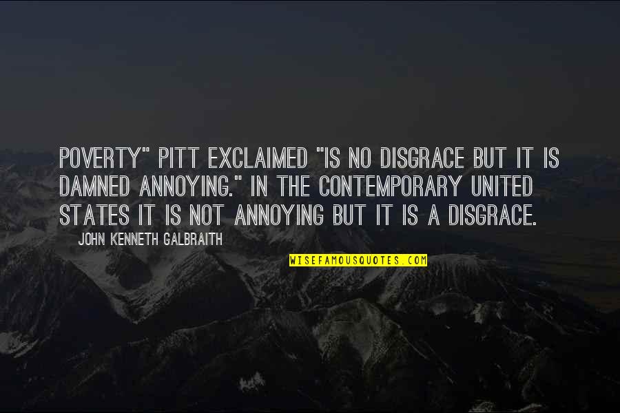 Rancho Cucamonga Friday Quotes By John Kenneth Galbraith: Poverty" Pitt exclaimed "is no disgrace but it