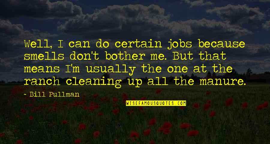 Ranch's Quotes By Bill Pullman: Well, I can do certain jobs because smells