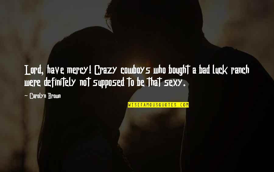 Ranch's Quotes By Carolyn Brown: Lord, have mercy! Crazy cowboys who bought a Ranch's Quotes By Carolyn Brown: Lord, have mercy! Crazy cowboys who bought a