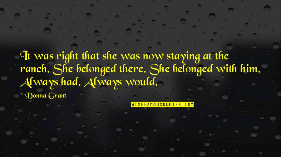 Ranch's Quotes By Donna Grant: It was right that she was now staying Ranch's Quotes By Donna Grant: It was right that she was now staying
