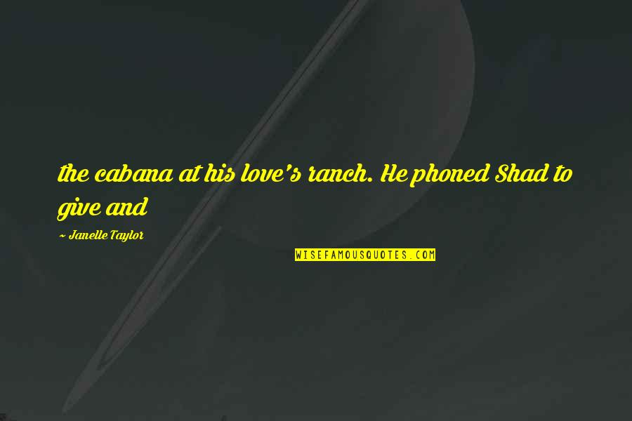 Ranch's Quotes By Janelle Taylor: the cabana at his love's ranch. He phoned Ranch's Quotes By Janelle Taylor: the cabana at his love's ranch. He phoned
