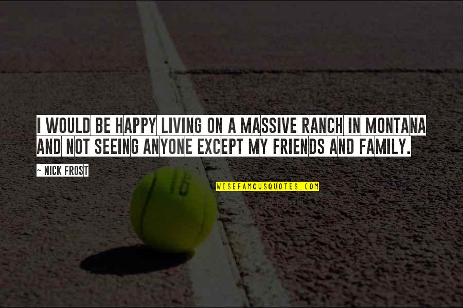 Ranch's Quotes By Nick Frost: I would be happy living on a massive Ranch's Quotes By Nick Frost: I would be happy living on a massive