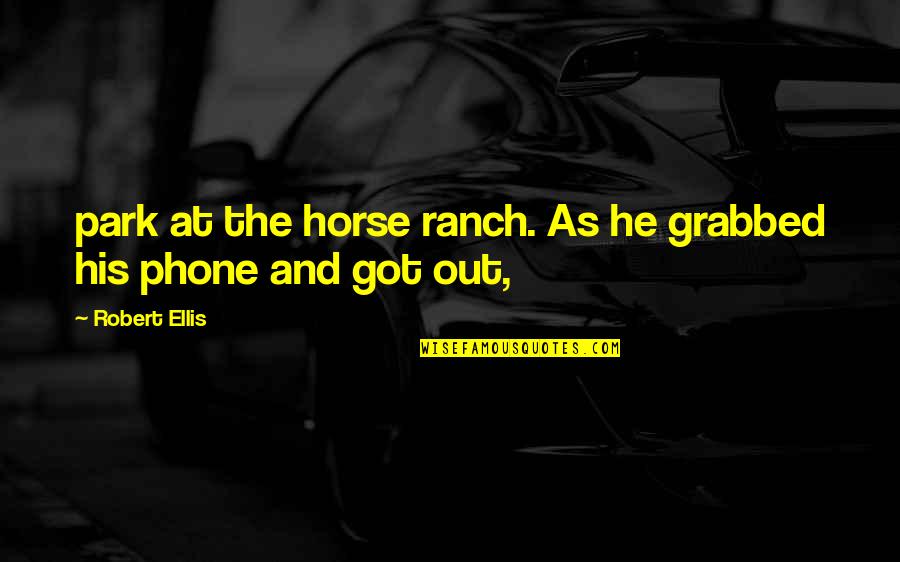 Ranch's Quotes By Robert Ellis: park at the horse ranch. As he grabbed