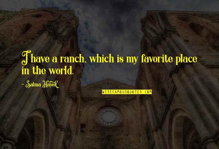 Ranch's Quotes By Salma Hayek: I have a ranch, which is my favorite Ranch's Quotes By Salma Hayek: I have a ranch, which is my favorite