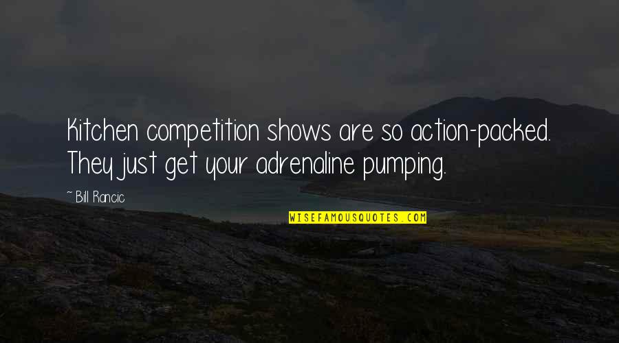 Rancic Bill Quotes By Bill Rancic: Kitchen competition shows are so action-packed. They just