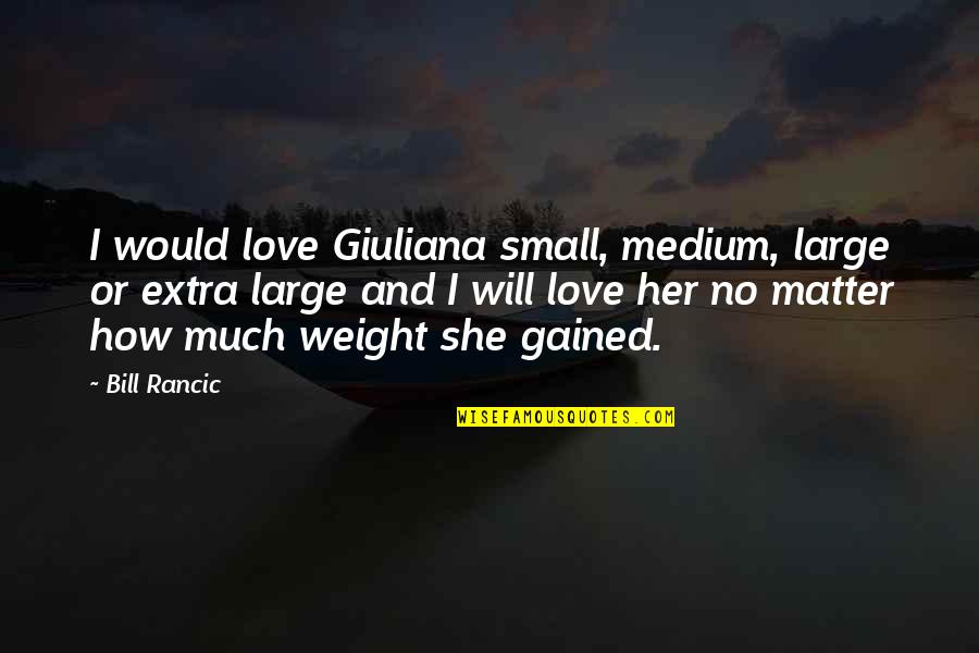 Rancic Quotes By Bill Rancic: I would love Giuliana small, medium, large or
