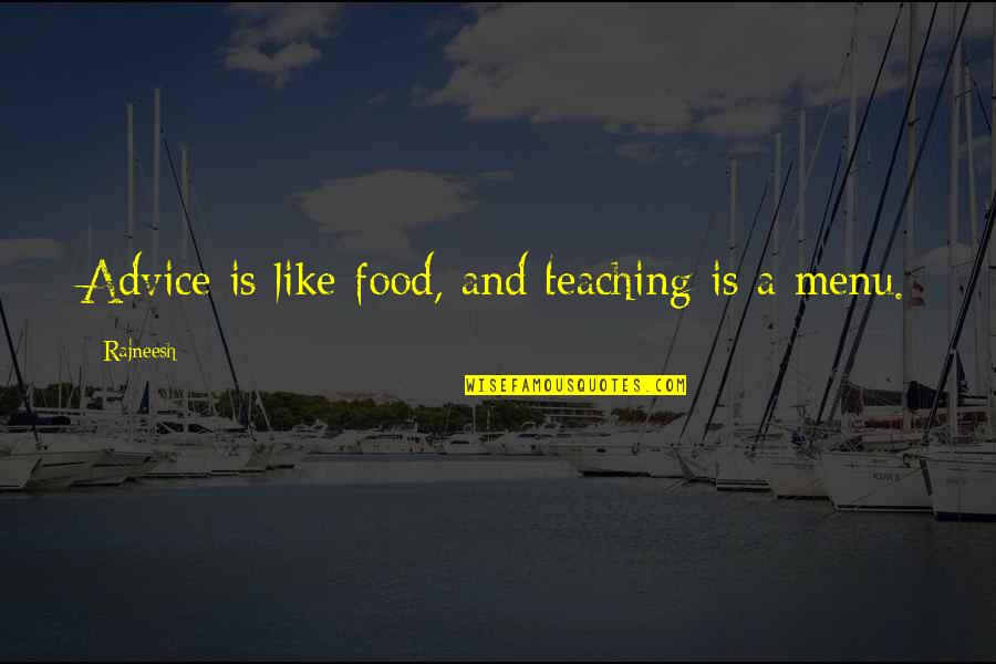 Rancic Restaurant Quotes By Rajneesh: Advice is like food, and teaching is a Rancic Restaurant Quotes By Rajneesh: Advice is like food, and teaching is a