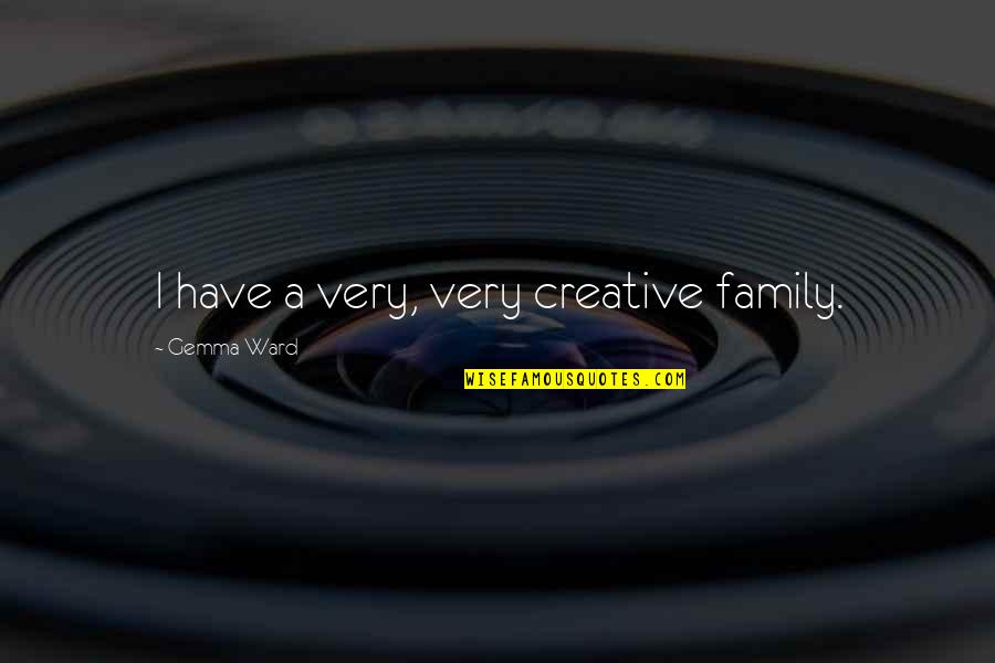 Rancio Abolengo Quotes By Gemma Ward: I have a very, very creative family.