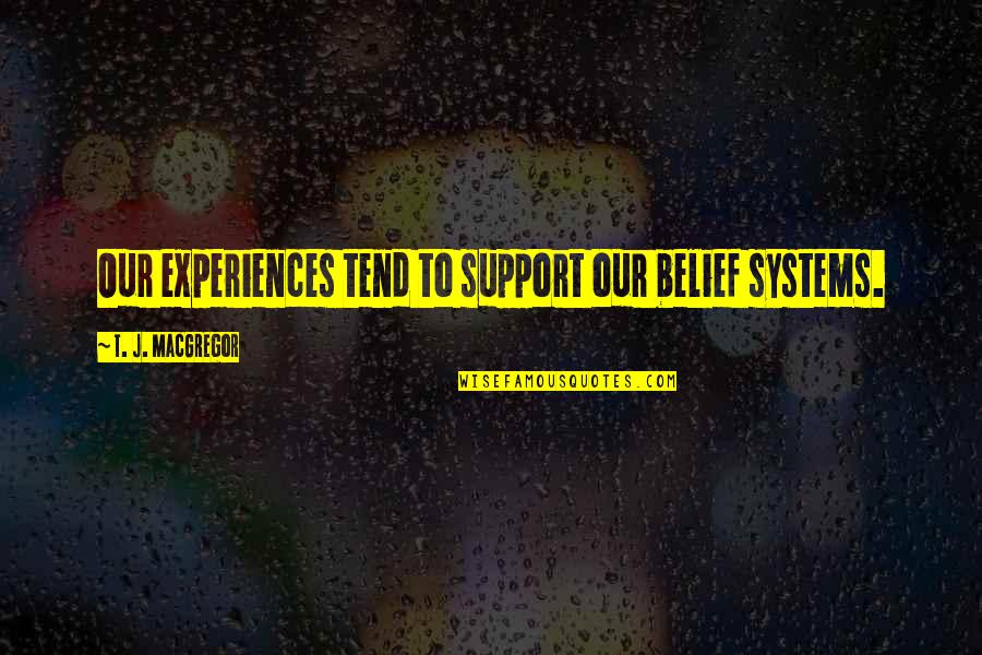 Rancoeur Def Quotes By T. J. MacGregor: Our experiences tend to support our belief systems.