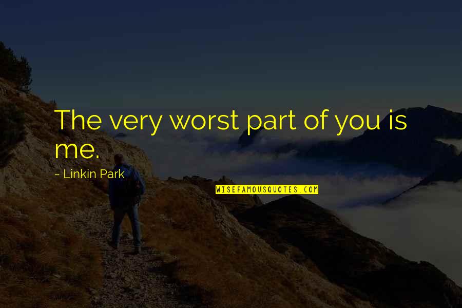 Rancoeur En Quotes By Linkin Park: The very worst part of you is me.