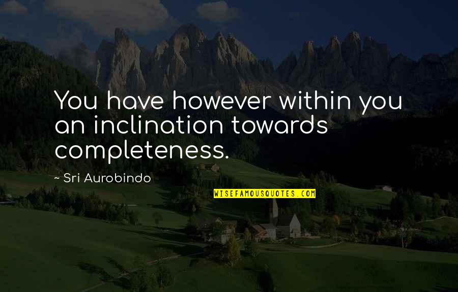 Rancore Records Quotes By Sri Aurobindo: You have however within you an inclination towards