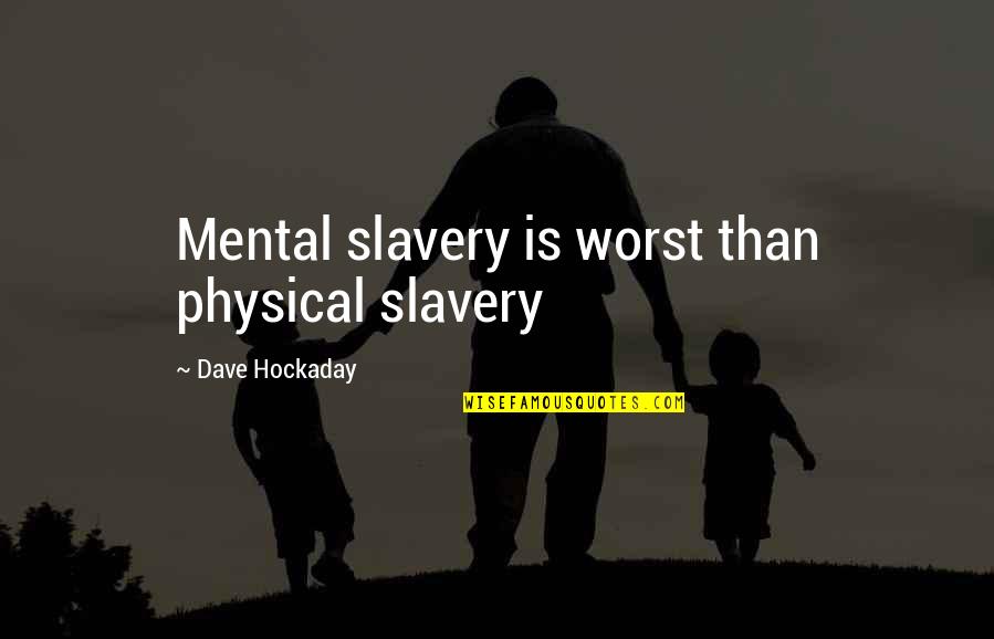Rancourt Cypress Quotes By Dave Hockaday: Mental slavery is worst than physical slavery
