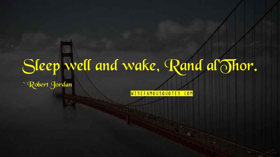 Rand Al'thor Quotes By Robert Jordan: Sleep well and wake, Rand al'Thor.