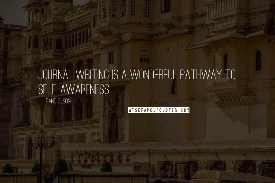 Rand Olson quotes: Journal writing is a wonderful pathway to self-awareness.