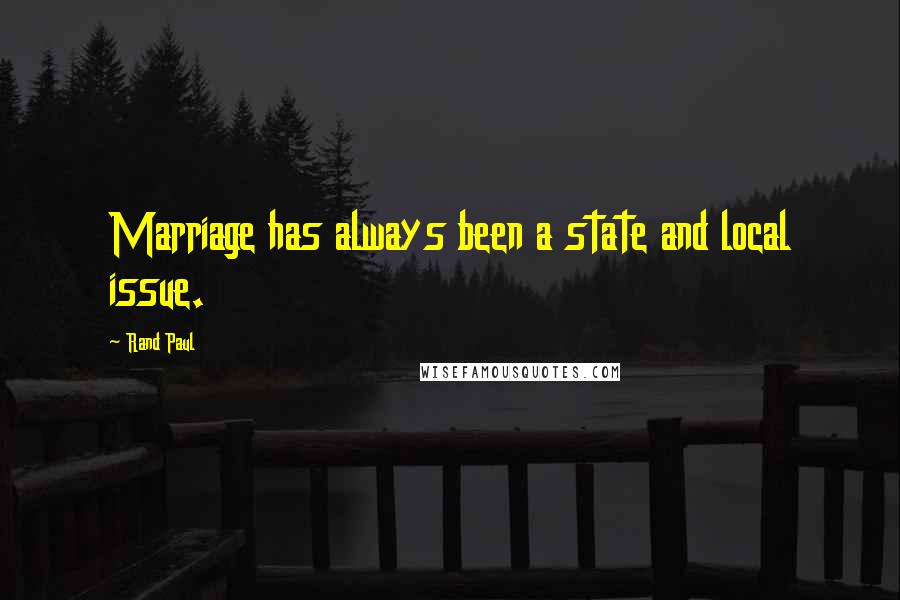 Rand Paul quotes: Marriage has always been a state and local issue.