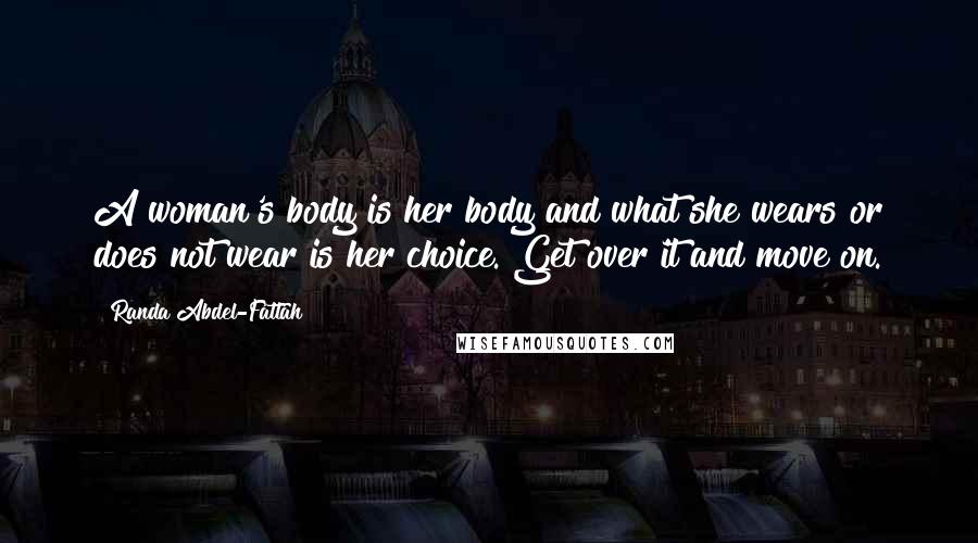 Randa Abdel-Fattah quotes: A woman's body is her body and what she wears or does not wear is her choice. Get over it and move on.